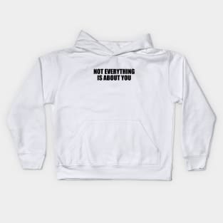 Not everything is about you Kids Hoodie